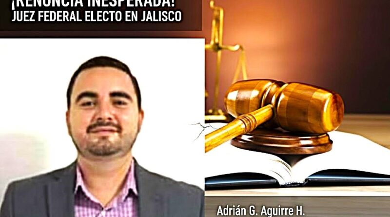 RENUNCIA INESPERADA DEL PRIMER JUEZ FEDERAL ELECTO EN JALISCO juex
